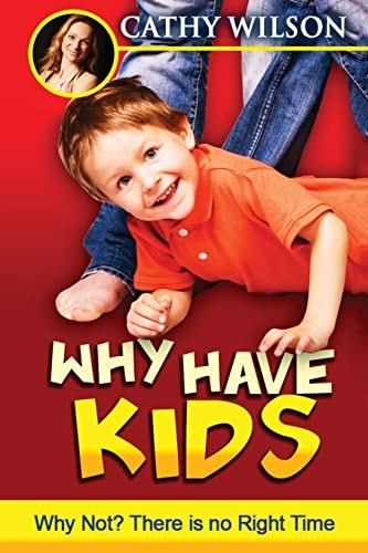 Why Have Kids? Why Not? There Is No Right Time