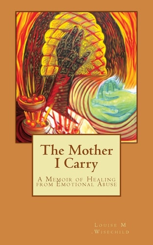 The Mother I Carry A Memoir of Healing from Emotional Abuse