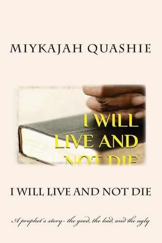 I Will Live and Not Die A Prophet's Story- the Good, the Bad, and the Ugly