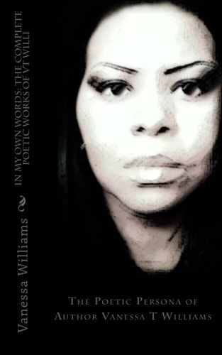 In My Own Words The Complete Poetic Works of VT Willi: The Poetic Persona of Author Vanessa T Williams