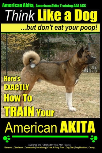 American Akita, American Akita Training AAA AKC Think Like a Dog But Don't Eat Your Poop! Here's EXACTLY How To TRAIN Your American Akita