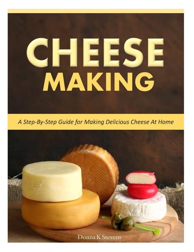 Cheese Making Step-By-Step Guide for Making Delicious Cheese At Home