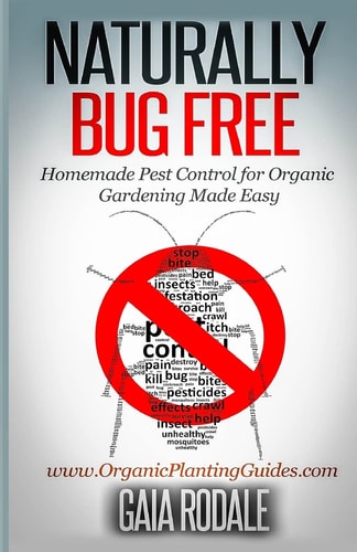 Naturally Bug Free Homemade Pest Control for Organic Gardening Made Easy