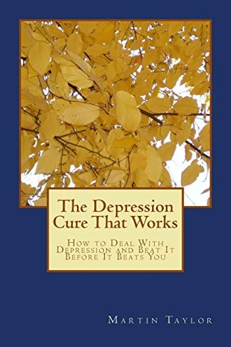 The Depression Cure That Works How to Deal With Depression and Beat It Before It Beats You