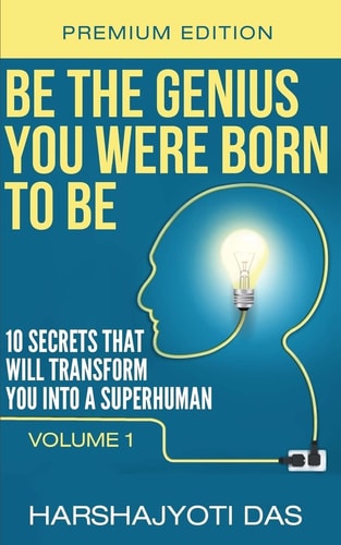Be The Genius You Were Born To Be 10 Secrets That Will Transform You Into A Superhuman