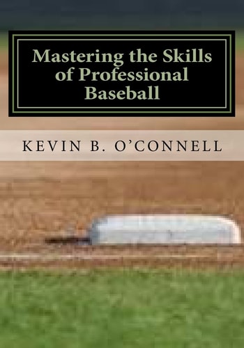 Mastering the Skills of Professional Baseball Learn the Game the Pros Play