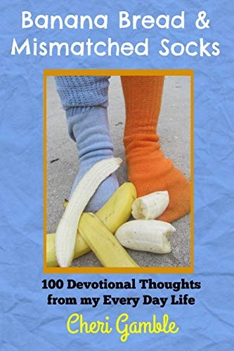 Banana Bread and Mismatched Socks 100 Devotional Thoughts from My Every Day Life