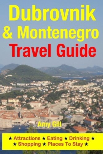 Dubrovnik and Montenegro Travel Guide Attractions, Eating, Drinking, Shopping and Places to Stay