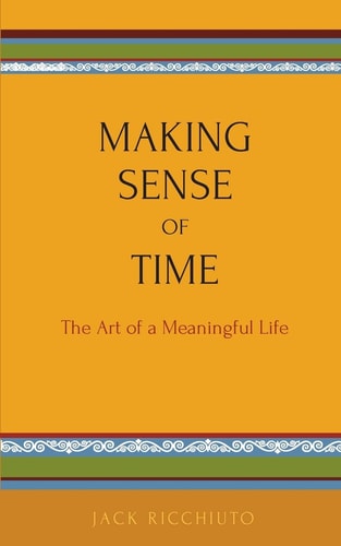 Making Sense Of Time The Art of a Meaningful Life