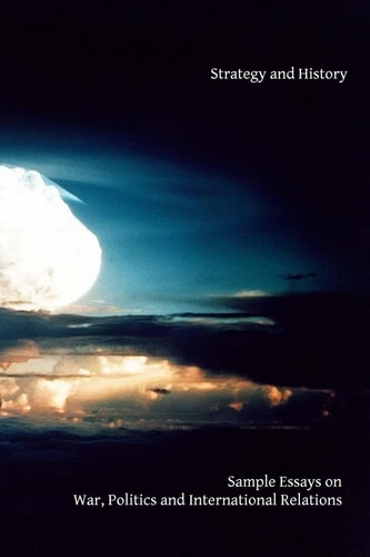 Strategy and History Sample Essay on War, Politics and International Relations