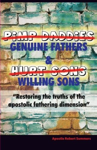 Genuine Fathers and Willing Sons Restoring the Truths of the Apostolic Fathering Dimension