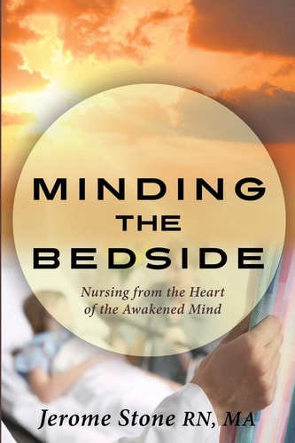 Minding the Bedside Nursing from the Heart of the Awakened Mind