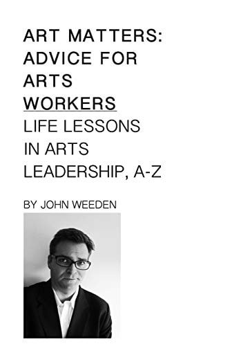 Art Matters Life Lessons in Arts Leadership, A-Z