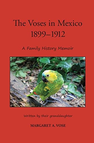 The Voses in Mexico 1899-1912 A Family History Memoir