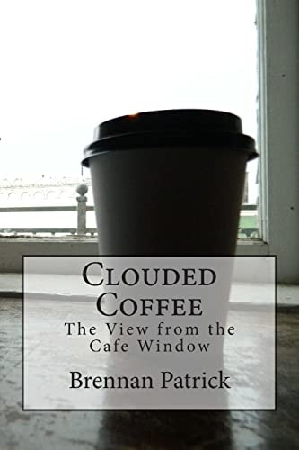 Clouded Coffee The View From the Cafe Window