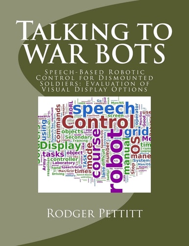 Talking to WAR BOTS Speech-Based Robotic Control for Dismounted Soldiers: Evaluation of Visual Display Options
