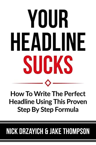 Your Headline Sucks How To Write The Perfect Headline Using This Proven Step by Step Formula