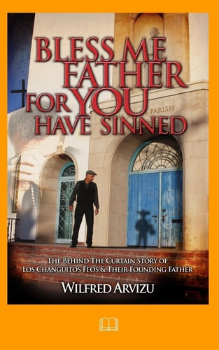 Bless Me Father for You Have Sinned The Behind the Curtain Story of Los Changuitos Feos and Their Founding Father