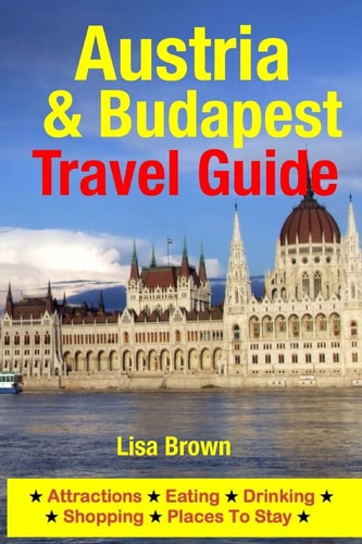 Austria and Budapest Travel Guide Attractions, Eating, Drinking, Shopping and Places to Stay