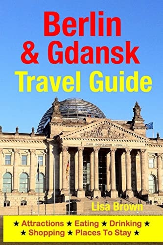 Berlin and Gdansk Travel Guide Attractions, Eating, Drinking, Shopping and Places to Stay