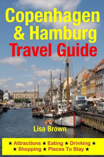 Copenhagen and Hamburg Travel Guide Attractions, Eating, Drinking, Shopping and Places to Stay