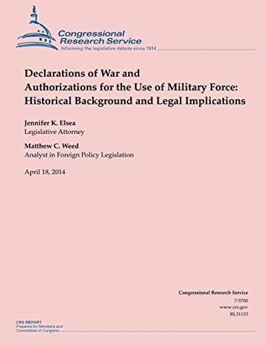 Declarations of War and Authorizations for the Use of Military Force Historical Background and Legal Implications