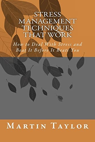 Stress Management Techniques That Work How to Deal With Stress and Beat It Before It Beats You