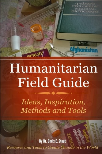 Humanitarian Field Guide: Ideas, Inspiration, Methods and Tools Resources and Tools to Create Change in the World