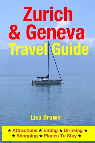 Zurich and Geneva Travel Guide Attractions, Eating, Drinking, Shopping and Places to Stay