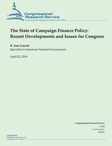 The State of Campaign Finance Policy Recent Developments and Issues for Congres