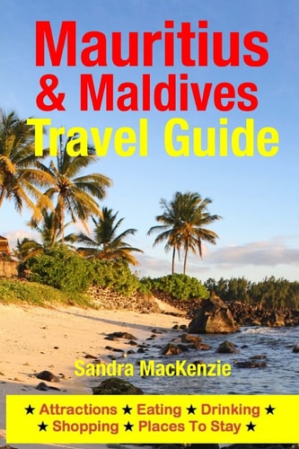 Mauritius and Maldives Travel Guide Attractions, Eating, Drinking, Shopping and Places to Stay