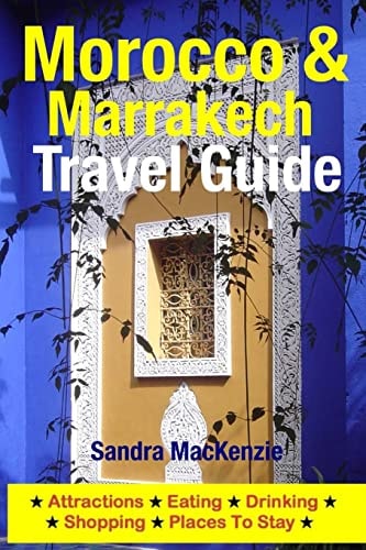 Morocco and Marrakech Travel Guide Attractions, Eating, Drinking, Shopping and Places to Stay