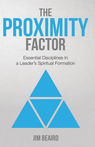 The Proximity Factor Essential Disciplines in a Leader's Spiritual Formation