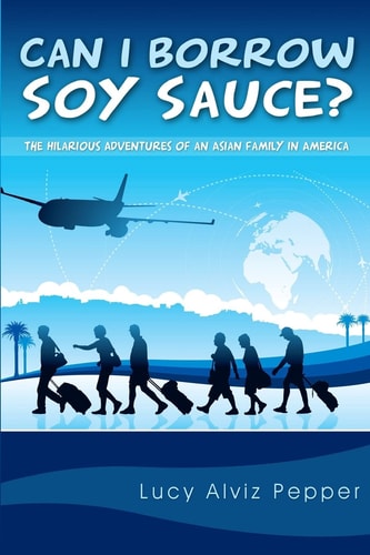 Can I Borrow Soy Sauce? The Hilarious Adventures Of An Asian Family In America