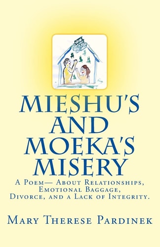 Mieshu's and Moeka's Misery A True Story, Written in Poetic Prose, about Relationships, Emotional Baggage, Divorce, and a Lack of Integrity.