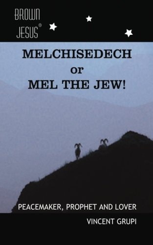 Melchisedech Or Mel the Jew! Peacemaker, Prophet and Lover