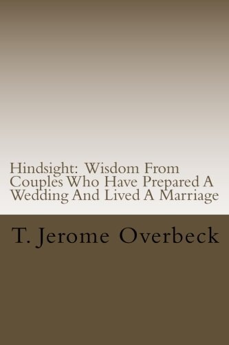 Hindsight Wisdom From Couples Who Have Prepared A Wedding And Lived A Marriage