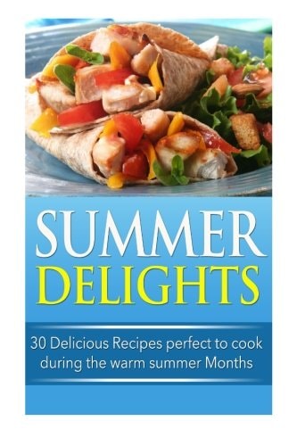 Summer Delights 30 Delicious Recipes Perfect to Cook During the Warm Summer Months