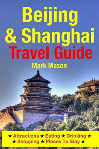 Beijing and Shanghai Travel Guide Attractions, Eating, Drinking, Shopping and Places to Stay