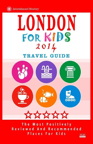 London for Kids (Travel Guide 2014) Places for Kids to Visit in London (Kids Activities and Entertainment)