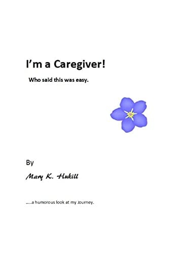 I'm a Caregiver! Who Said This Was Easy ... ... a Humorous Look at My Journey