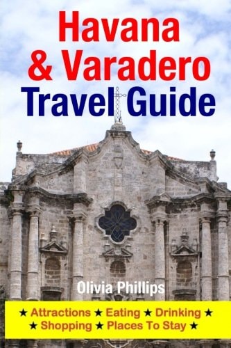 Havana and Varadero Travel Guide Attractions, Eating, Drinking, Shopping and Places to Stay