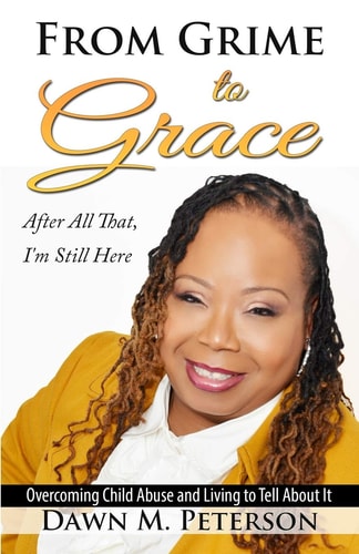 From Grime to Grace, After All That, I'm Still Here Overcoming Child Abuse and Living to Tell About It