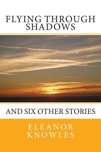 Flying Through Shadows And Six Other Stories