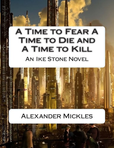 A Time to Fear a Time to Die and a Time to Kill An Ike Stone Novel