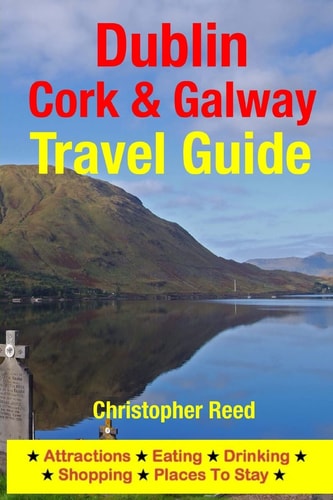 Dublin, Cork and Galway Travel Guide Attractions, Eating, Drinking, Shopping and Places to Stay