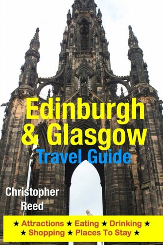 Edinburgh and Glasgow Travel Guide Attractions, Eating, Drinking, Shopping and Places to Stay