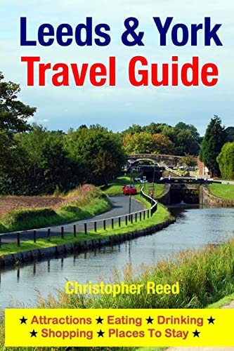 Leeds and York Travel Guide Attractions, Eating, Drinking, Shopping and Places to Stay
