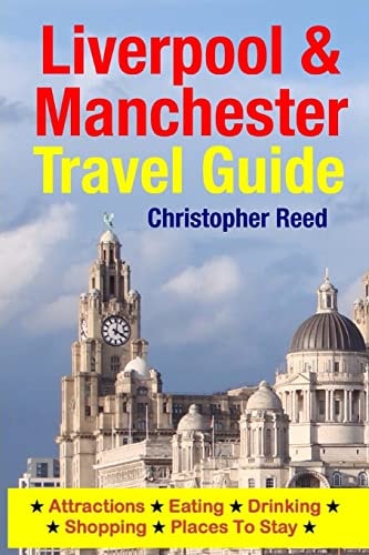 Liverpool and Manchester Travel Guide Attractions, Eating, Drinking, Shopping and Places to Stay