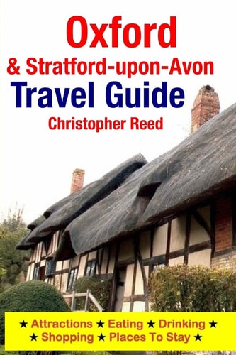Oxford and Stratford-Upon-Avon Travel Guide Attractions, Eating, Drinking, Shopping and Places to Stay